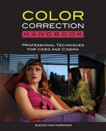 Color Correction Handbook: Professional Techniques for Video and Cinema by Alexis van Hurkman