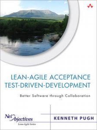 Lean-Agile Acceptance Test Driven Development by Kenneth Houston Pugh