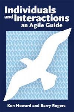 Individuals and Interactions: An Agile Guide by Ken Howard & Barry Rogers