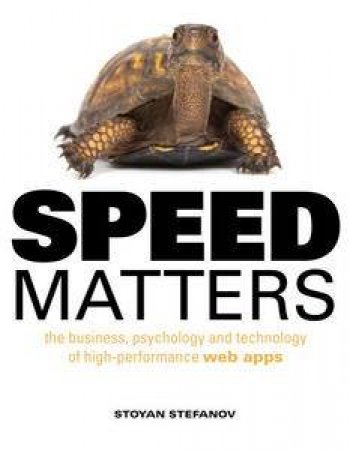 Speed Matters: The Business, Psychology and Technology of High-performance Web Apps by Stoyan Stefanov