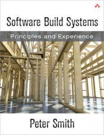 Software Build Systems: Principles and Practice by Peter Smith