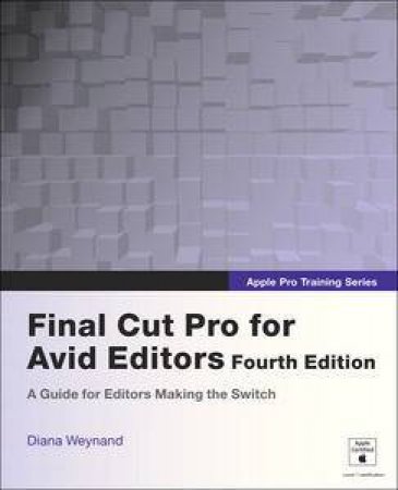 Apple Pro Training Series: Final Cut Pro for Avid Editors, Fourth Edition by Diana Weynand