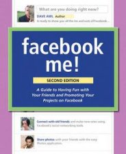 Facebook Me A Guide to Having Fun with Your Friends and Promoting Your Projects on Facebook Second Edition