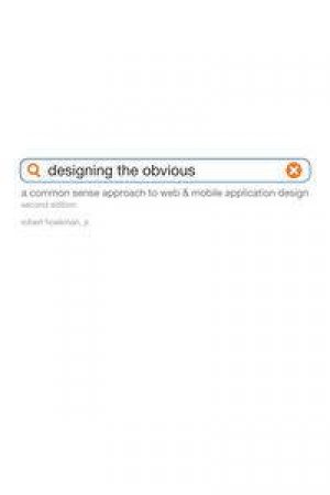 Designing the Obvious: A Common Sense Approach to Web & Mobile Application Design, Second Edition by Robert Hoekman