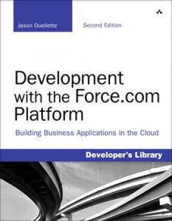 Development with the Force.com Platform: Building Business Applications,Second Edition by Jason Ouellette