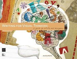 Writing for Visual Thinkers: A Guide for Artists and Designers, Second Edition by Andrea Marks