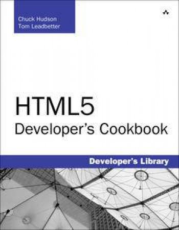 HTML5 Developer's Cookbook by Chuck Hudson & Tom Leadbetter