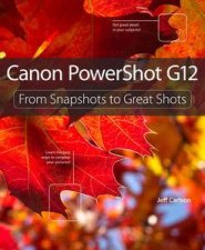 Canon PowerShot G12 From Snapshots to Great Shots