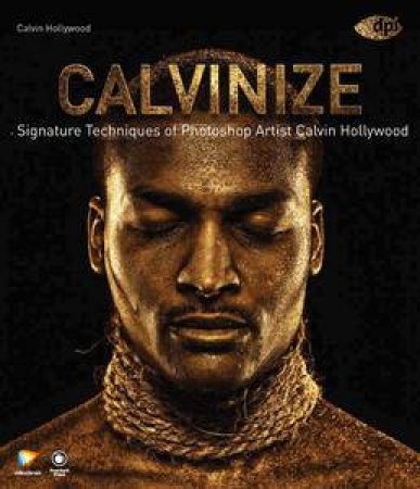 Calvinize: Signature Techniques of Photoshop Artist Calvin Hollywood by Calvin Hollywood