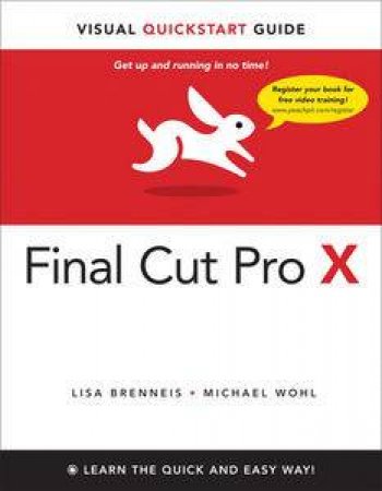 Final Cut Pro X: Visual QuickStart Guide by Lisa & Wohl Michael Brenneis