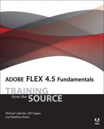 Adobe Flex 4.5 Fundamentals: Training from the Source by Michael & Tapper Jeff Labriola