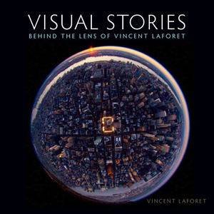 Visual Stories: Behind the Lens with Vincent Laforet by Vincent Laforet