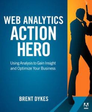 Ninja Web Analytics with Adobe Omniture: Transforming Data into Actionable Insights by Brent Dykes