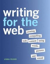 Writing for the Web Creating Compelling Web Content Using Words Pictures and Sound