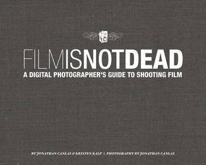 Film Is Not Dead: A Digital Photographer's Guide to Shooting Film by Jonathan Canlas & Kristen Kalp 