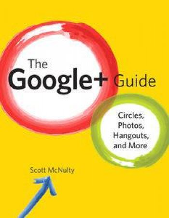 The Google+ Guide: Circles, Photos, and Hangouts by Scott McNulty