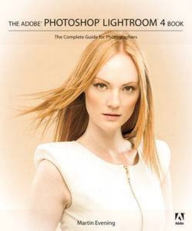 The Adobe Photoshop Lightroom 4 Book: The Complete Guide for Photographers by Martin Evening