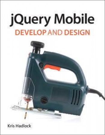 jQuery Mobile: Develop and Design by Kris Hadlock