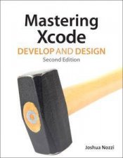 Mastering Xcode Develop and Design Second Edition