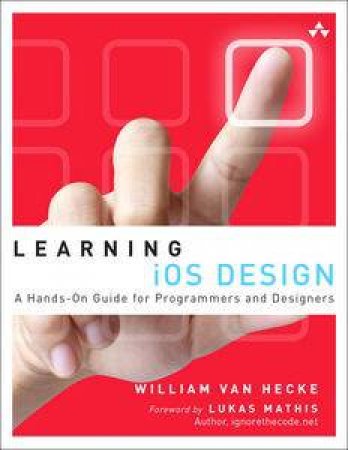 Learning iOS Design: A Hands-On Guide for Programmers and Designers by Hecke William Van