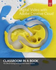 Digital Video with Adobe Creative Cloud Classroom in a Book