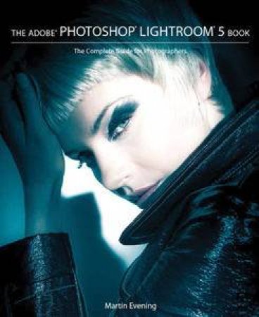 The Adobe Photoshop Lightroom 5 Book: The Complete Guide for Photographers by Martin Evening