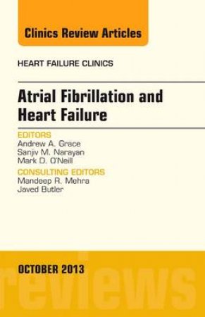 Atrial Fibrillation and Heart Failure, An Issue of Heart Failure Clinics by Andrew Grace