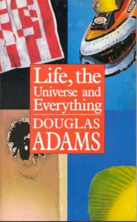 Life, The Universe And Everything by Douglas Adams