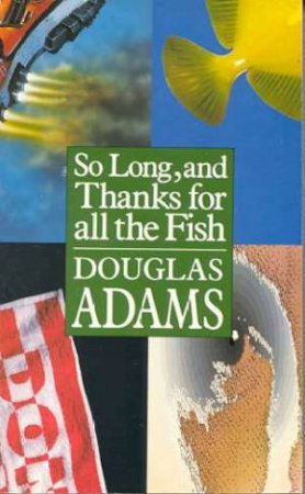 So Long, And Thanks For All The Fish by Douglas Adams