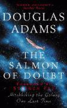 The Salmon of Doubt: Hitchiking the Galaxy One Last time by Douglas Adams