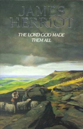 The Lord God Made Them All by James Herriot