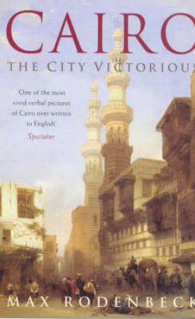 Cairo: The City Victorious by Max Rodenbeck