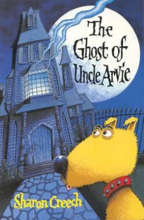 The Ghost Of Uncle Arvie by Sharon Creech