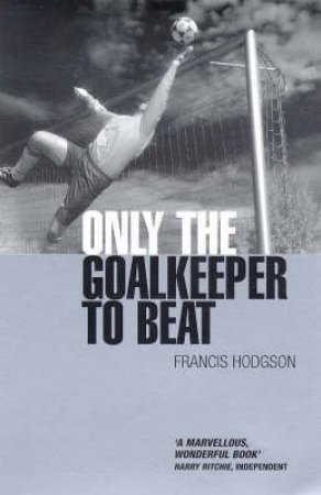 Only The Goalkeeper To Beat by Francis Hodgson