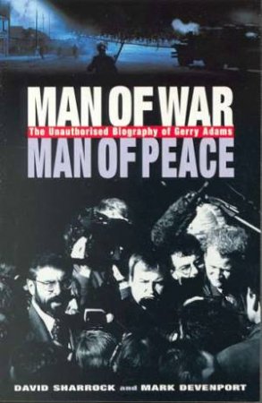 Gerry Adams: Man Of War, Man Of Peace by David Sharrock & Mark Devenport