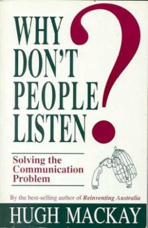 Why Don't People Listen? by Hugh Mackay