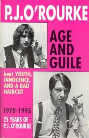 Age & Guile:  Beat Youth, Innocence And A Bad Haircut by P J O'Rourke