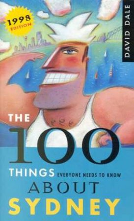 The 100 Things Everyone Needs To Know About Sydney by David Dale