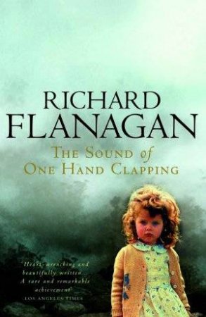 The Sound Of One Hand Clapping by Richard Flanagan