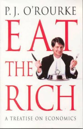 Eat The Rich by P J O'Rourke