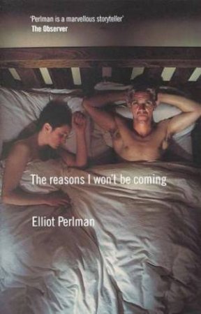 The Reasons I Won't Be Coming by Elliot Perlman