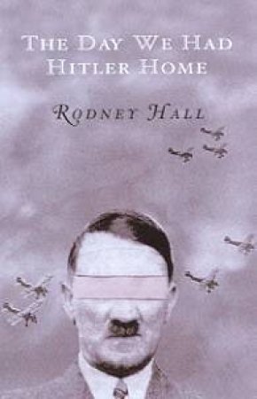 The Day We Had Hitler Home by Rodney Hall