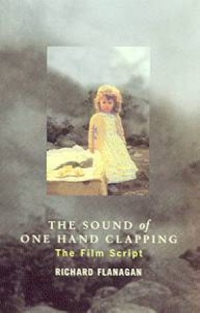 The Sound Of One Hand Clapping - The Film Script by Richard Flanagan