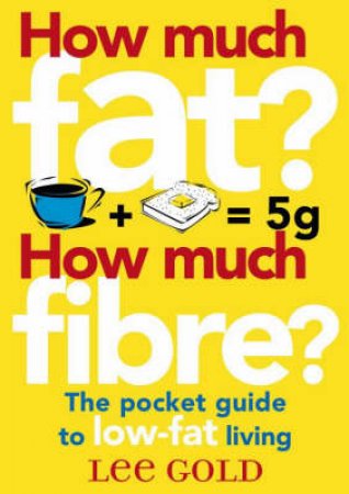 How Much Fat, How Much Fibre? by Lee Gold