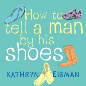 How To Tell A Man By His Shoes by Kathryn Eisman