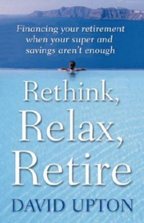 Rethink, Relax, Retire by David Upton