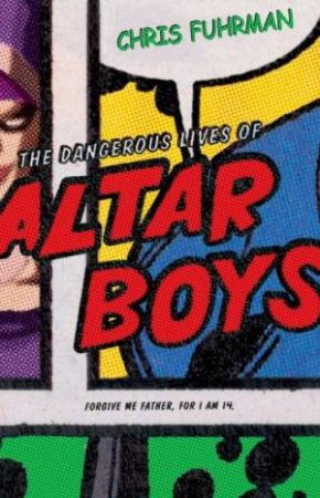 The Dangerous Lives Of Altar Boys by Chris Fuhrman