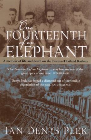 One Fourteenth Of An Elephant: Life & Death On The Burma-Thailand Railway by Ian Denys Peek