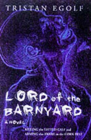 Lord Of The Barnyard by Tristan Egolf