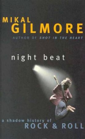 Night Beat: A Shadow History Of Rock & Roll by Mikal Gilmore